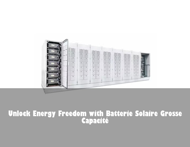 Unlock Energy Freedom with Batterie Solaire Grosse Capacité