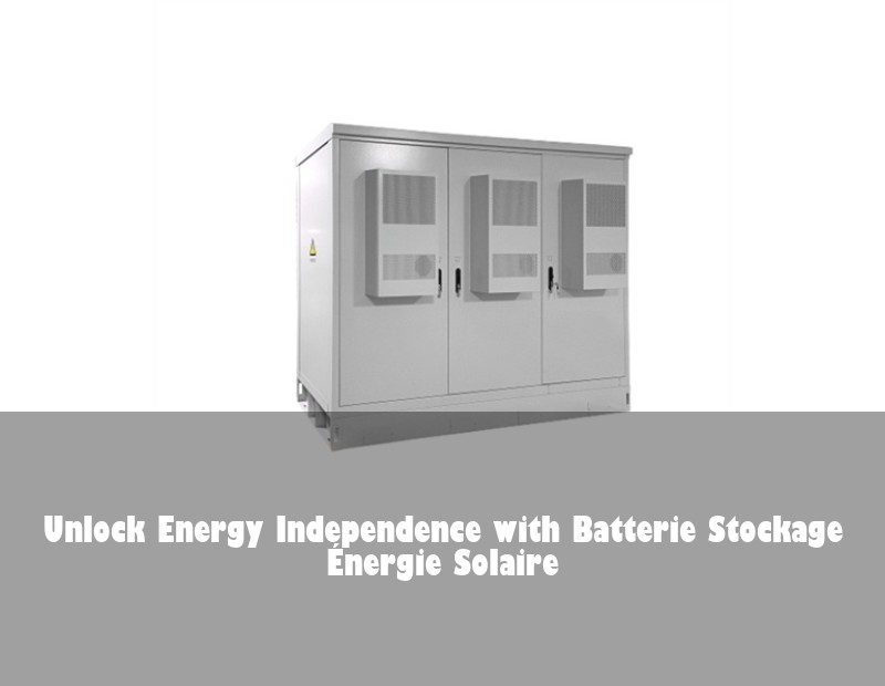 Unlock Energy Independence with Batterie Stockage Énergie Solaire