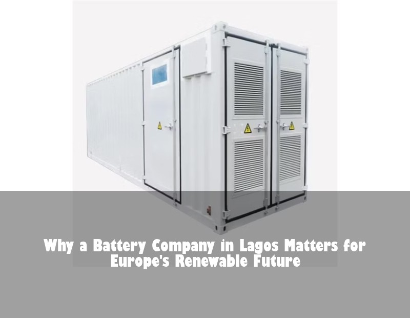 Why a Battery Company in Lagos Matters for Europe's Renewable Future