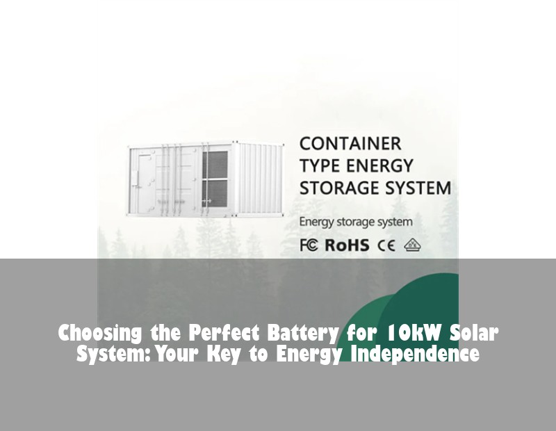 Choosing the Perfect Battery for 10kW Solar System: Your Key to Energy Independence
