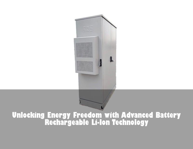 Unlocking Energy Freedom with Advanced Battery Rechargeable Li-Ion Technology