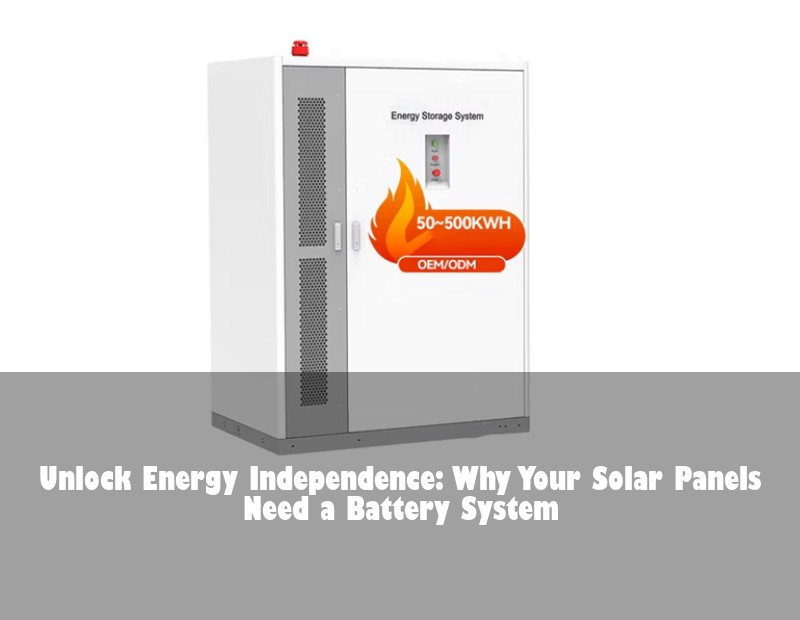 Unlock Energy Independence: Why Your Solar Panels Need a Battery System