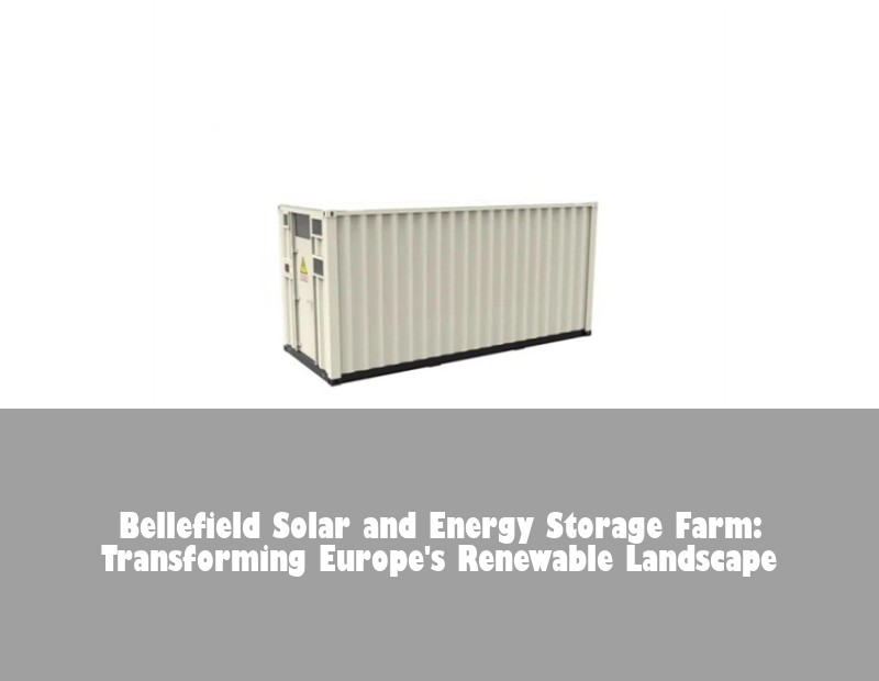 Bellefield Solar and Energy Storage Farm: Transforming Europe's Renewable Landscape