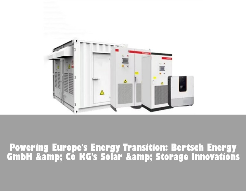 Powering Europe's Energy Transition: Bertsch Energy GmbH &amp; Co KG's Solar &amp; Storage Innovations
