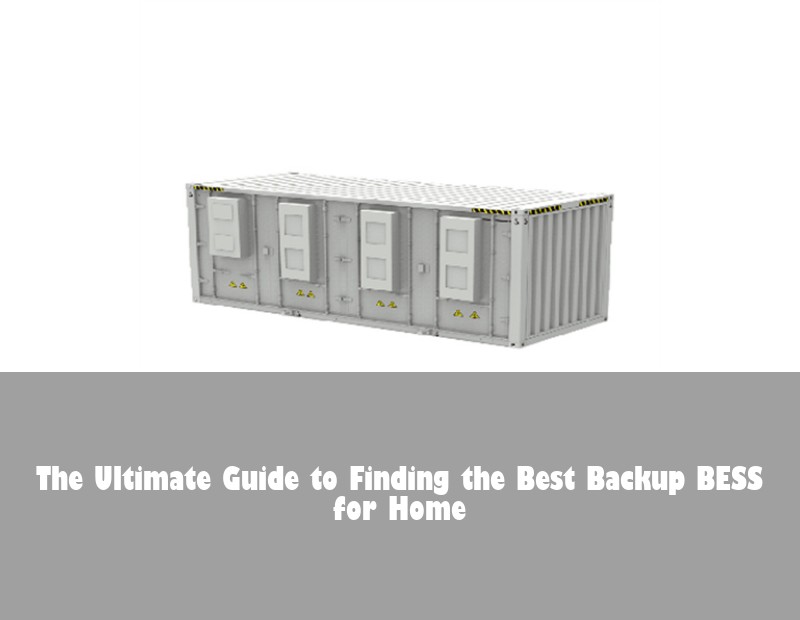 The Ultimate Guide to Finding the Best Backup BESS for Home
