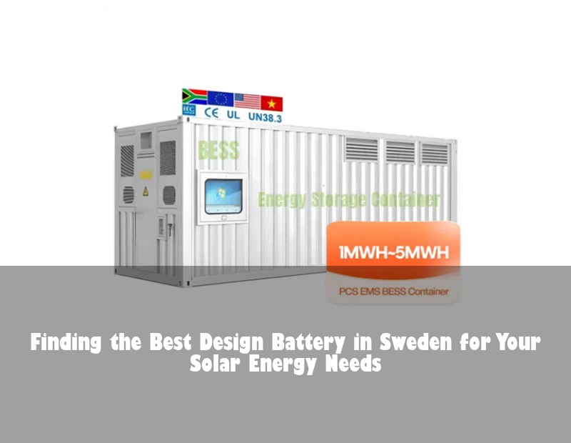 Finding the Best Design Battery in Sweden for Your Solar Energy Needs