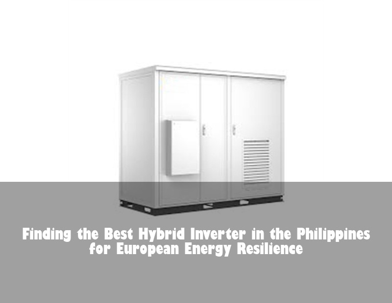 Finding the Best Hybrid Inverter in the Philippines for European Energy Resilience
