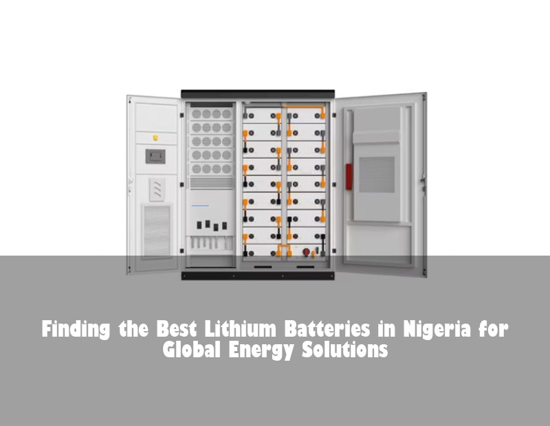 Finding the Best Lithium Batteries in Nigeria for Global Energy Solutions | HJ Energy Storage News