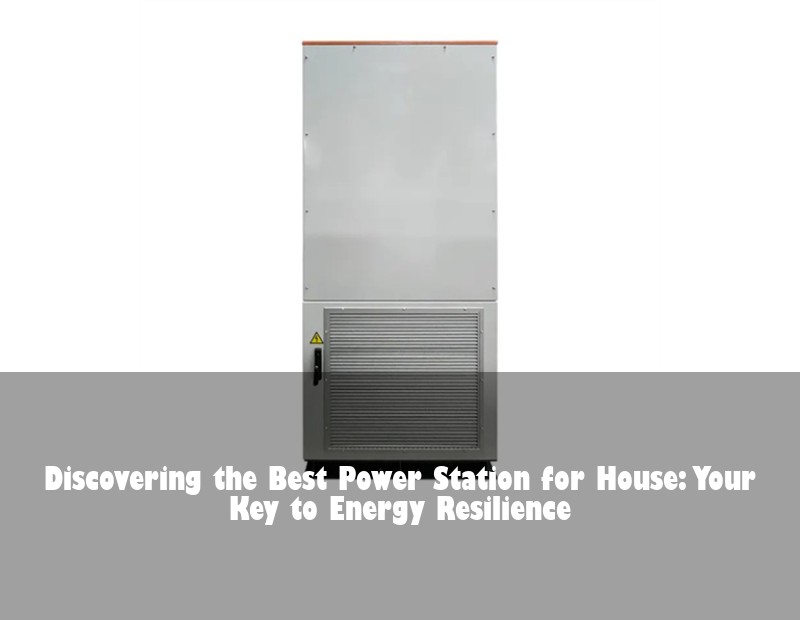 Discovering the Best Power Station for House: Your Key to Energy Resilience