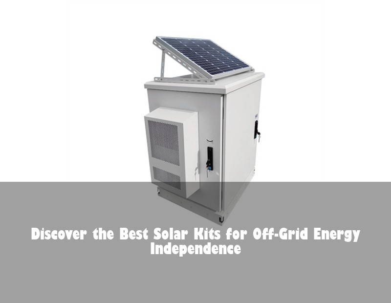 Discover the Best Solar Kits for Off-Grid Energy Independence