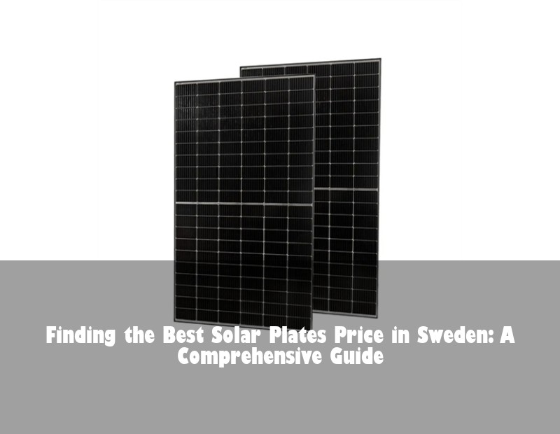 Finding the Best Solar Plates Price in Sweden: A Comprehensive Guide