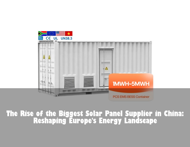 The Rise of the Biggest Solar Panel Supplier in China: Reshaping Europe's Energy Landscape