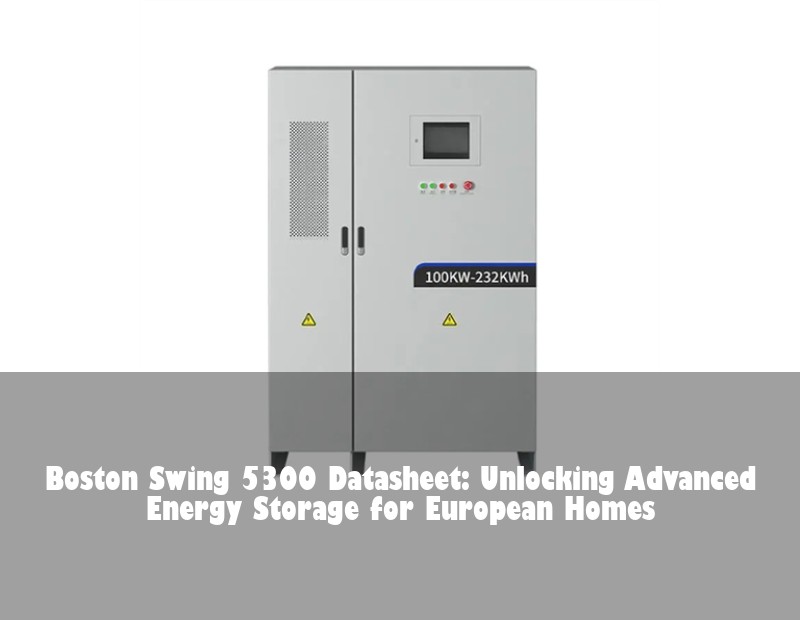 Boston Swing 5300 Datasheet: Unlocking Advanced Energy Storage for European Homes