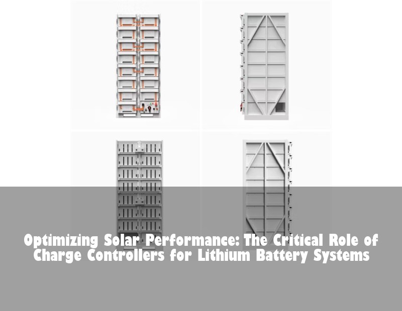 Optimizing Solar Performance: The Critical Role of Charge Controllers for Lithium Battery Systems
