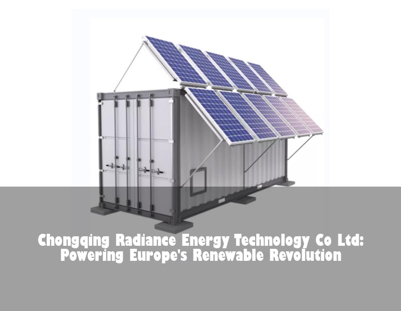 Chongqing Radiance Energy Technology Co Ltd: Powering Europe's Renewable Revolution