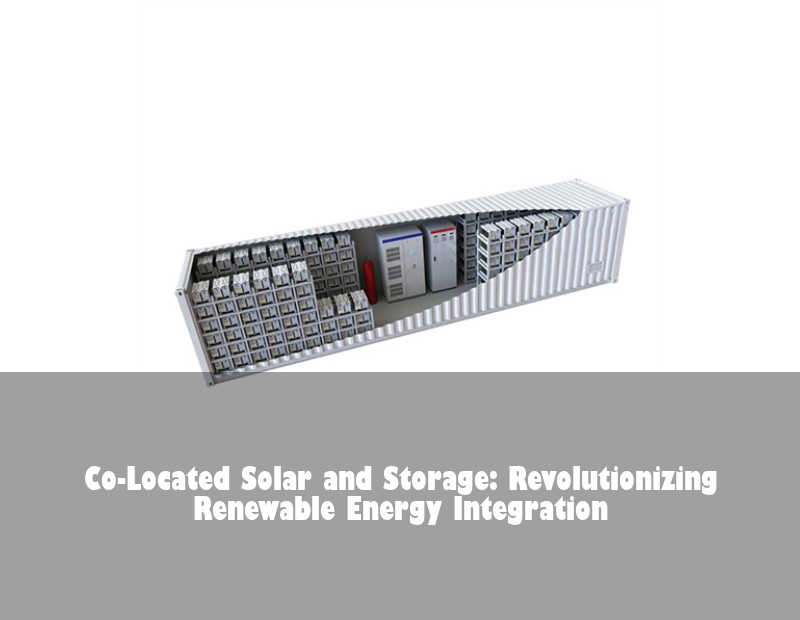 Co-Located Solar and Storage: Revolutionizing Renewable Energy Integration