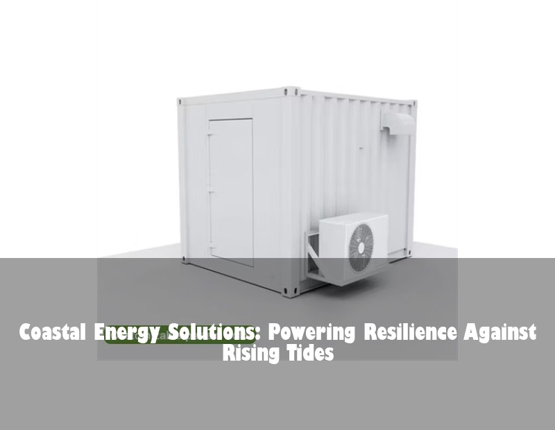 Coastal Energy Solutions: Powering Resilience Against Rising Tides