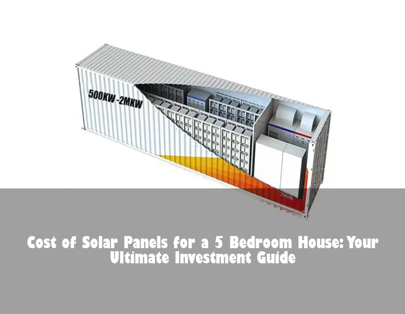 Cost of Solar Panels for a 5 Bedroom House: Your Ultimate Investment Guide