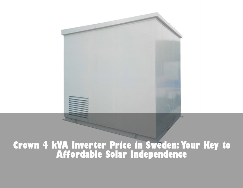 Crown 4 kVA Inverter Price in Sweden: Your Key to Affordable Solar Independence