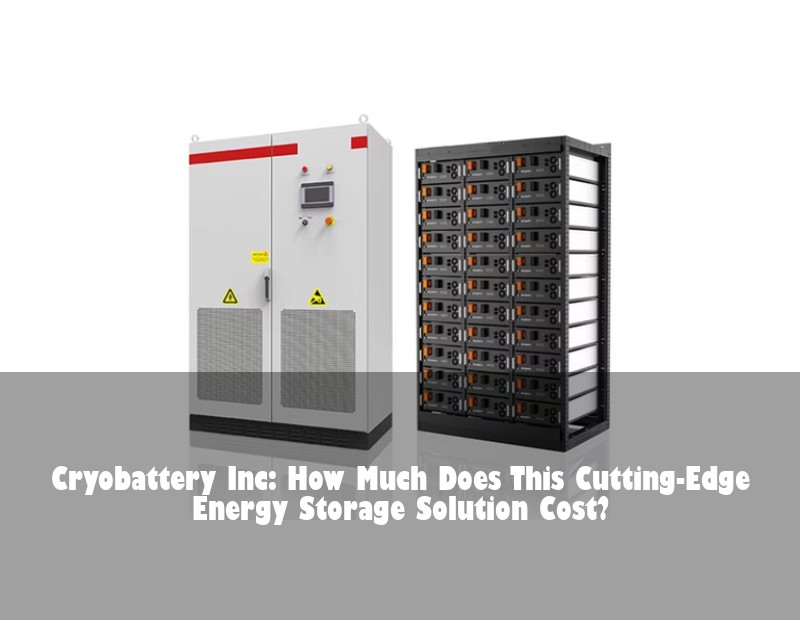 Cryobattery Inc: How Much Does This Cutting-Edge Energy Storage Solution Cost?