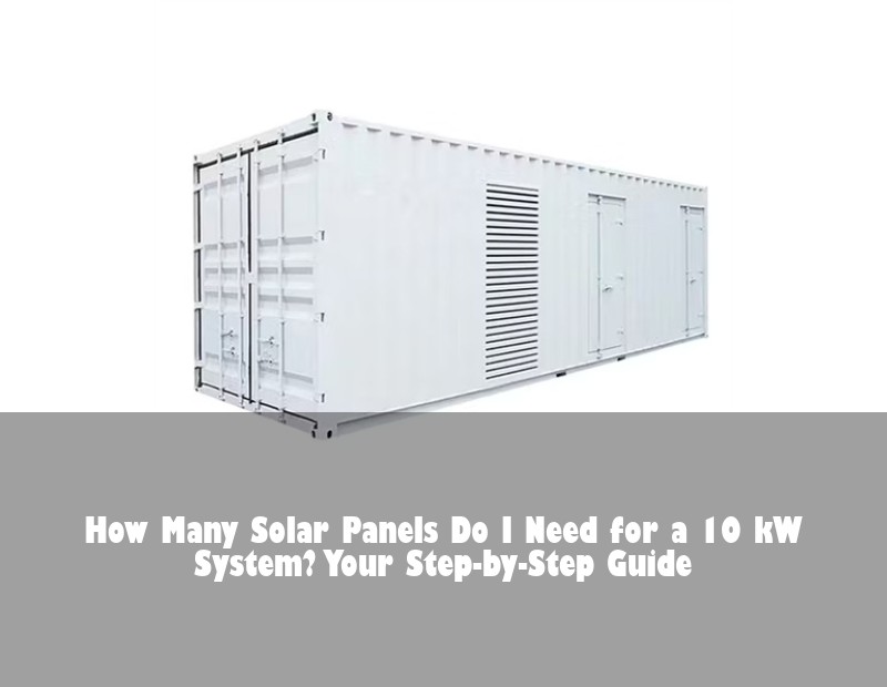 How Many Solar Panels Do I Need for a 10 kW System? Your Step-by-Step Guide