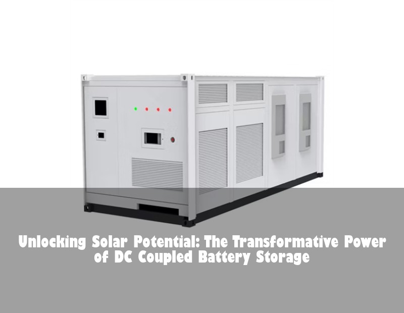 Unlocking Solar Potential: The Transformative Power of DC Coupled Battery Storage | HJ Energy Storage News