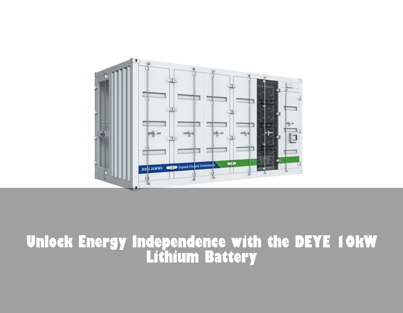 Unlock Energy Independence with the DEYE 10kW Lithium Battery