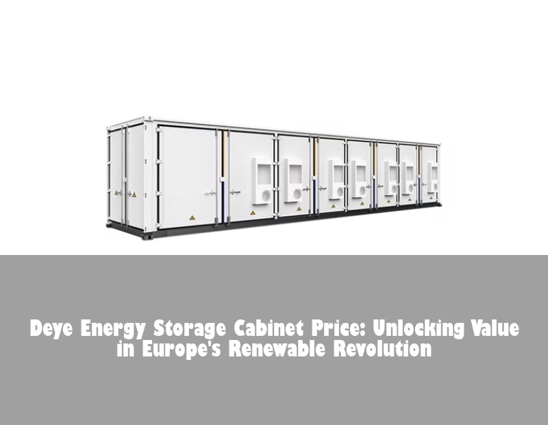 Deye Energy Storage Cabinet Price: Unlocking Value in Europe's Renewable Revolution