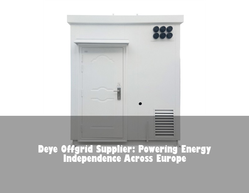 Deye Offgrid Supplier: Powering Energy Independence Across Europe | HJ Energy Storage News