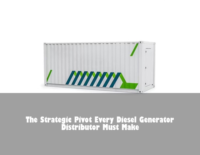 The Strategic Pivot Every Diesel Generator Distributor Must Make