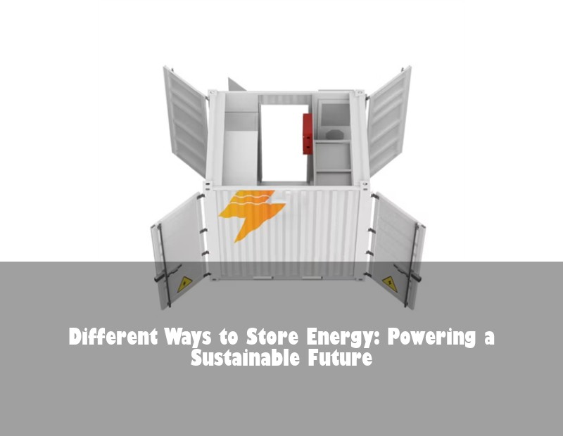 Different Ways to Store Energy: Powering a Sustainable Future