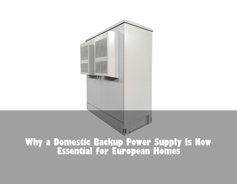 Why a Domestic Backup Power Supply Is Now Essential for European Homes