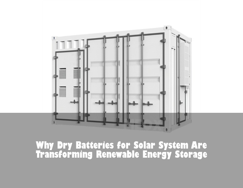 Why Dry Batteries for Solar System Are Transforming Renewable Energy Storage