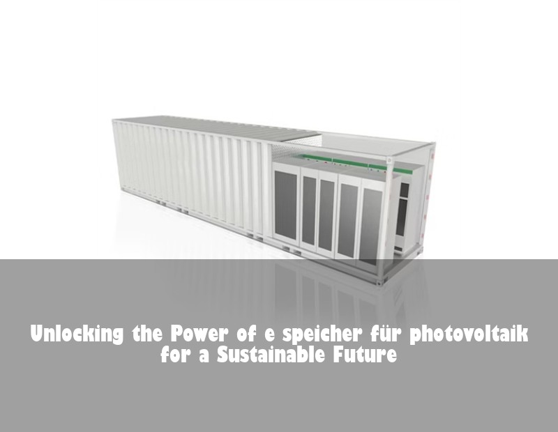 Unlocking the Power of e speicher für photovoltaik for a Sustainable Future