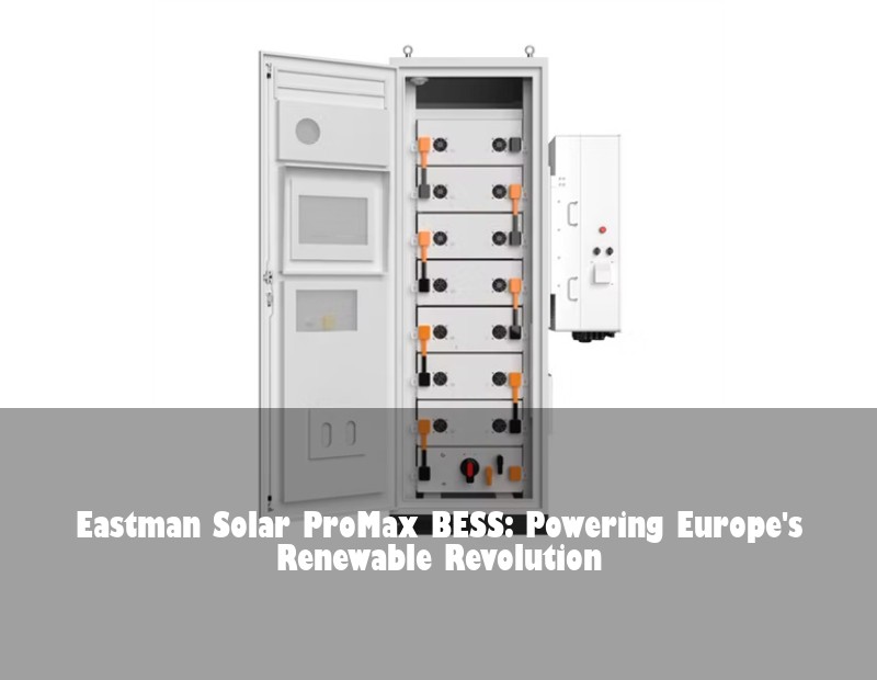 Eastman Solar ProMax BESS: Powering Europe's Renewable Revolution