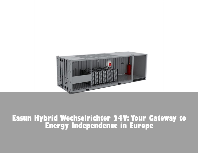 Easun Hybrid Wechselrichter 24V: Your Gateway to Energy Independence in Europe