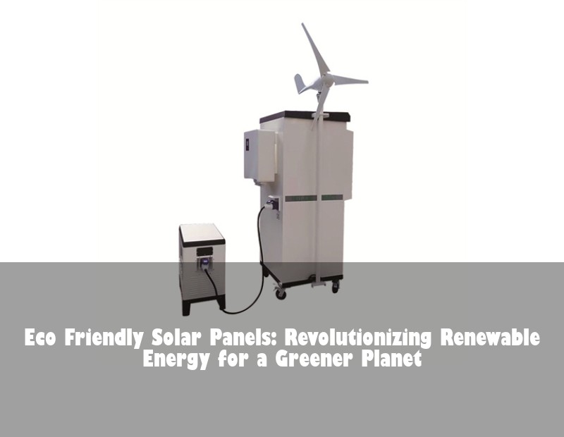 Eco Friendly Solar Panels: Revolutionizing Renewable Energy for a Greener Planet | HJ Energy Storage News