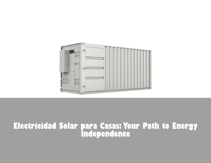 Electricidad Solar para Casas: Your Path to Energy Independence