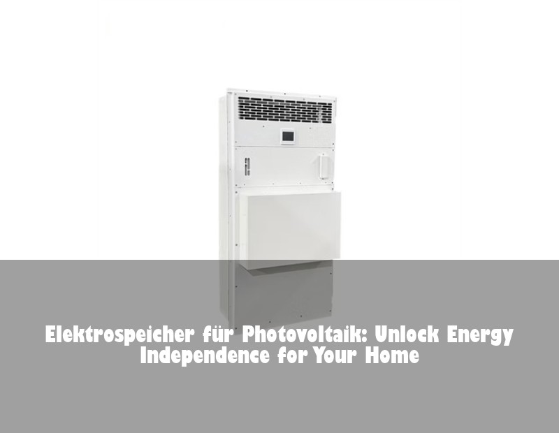 Elektrospeicher für Photovoltaik: Unlock Energy Independence for Your Home