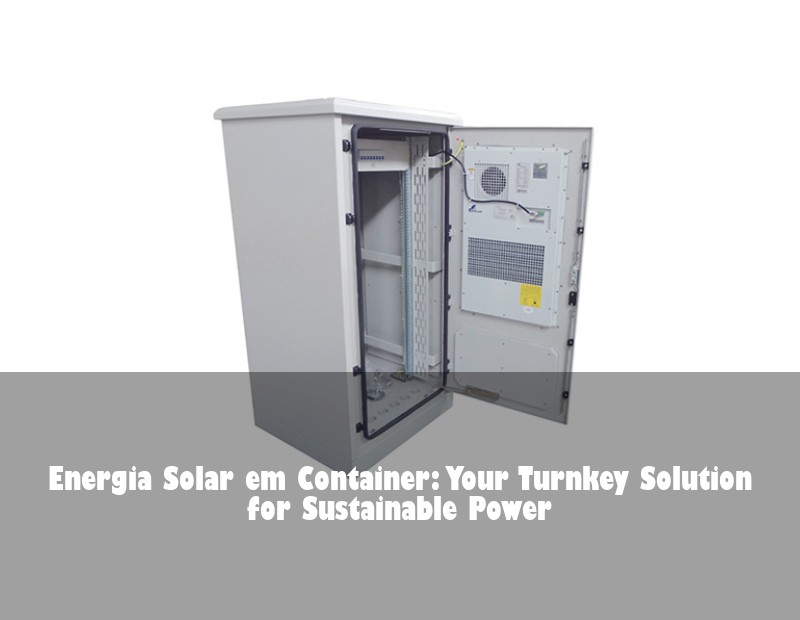 Energia Solar em Container: Your Turnkey Solution for Sustainable Power
