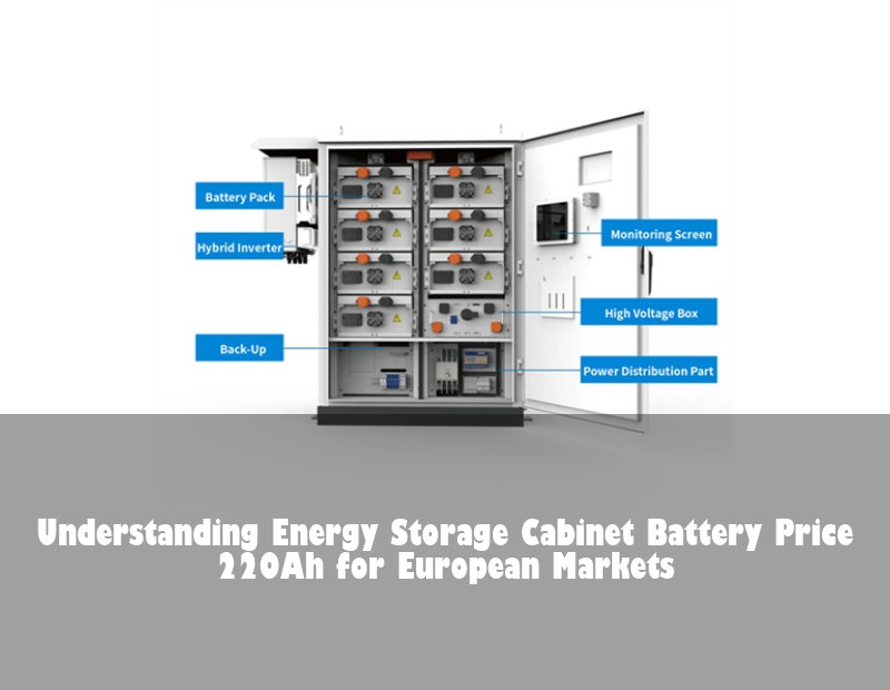 Understanding Energy Storage Cabinet Battery Price 220Ah for European Markets