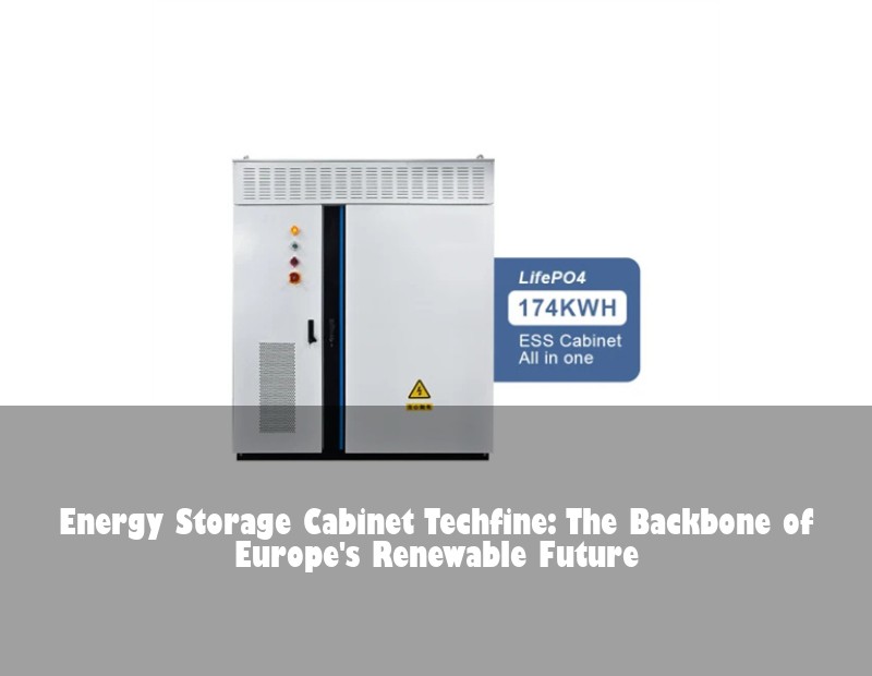 Energy Storage Cabinet Techfine: The Backbone of Europe's Renewable Future