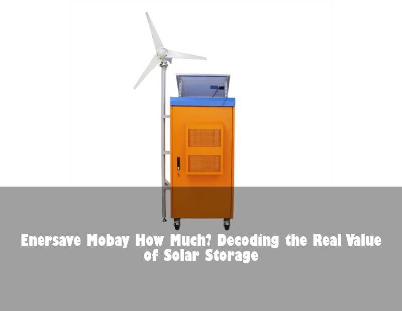 Enersave Mobay How Much? Decoding the Real Value of Solar Storage | HJ Energy Storage News