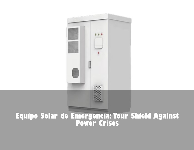 Equipo Solar de Emergencia: Your Shield Against Power Crises