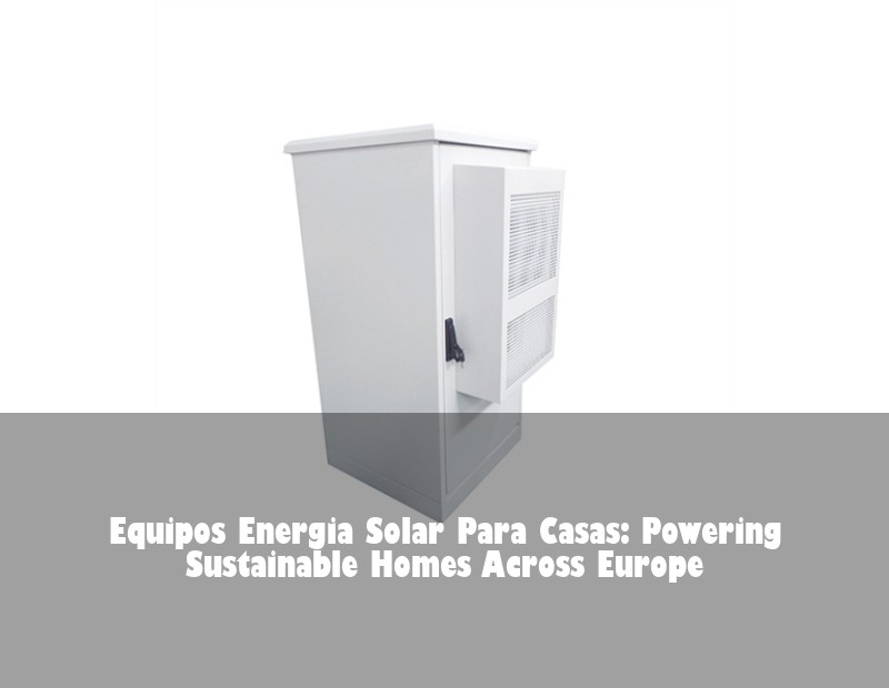 Equipos Energia Solar Para Casas: Powering Sustainable Homes Across Europe
