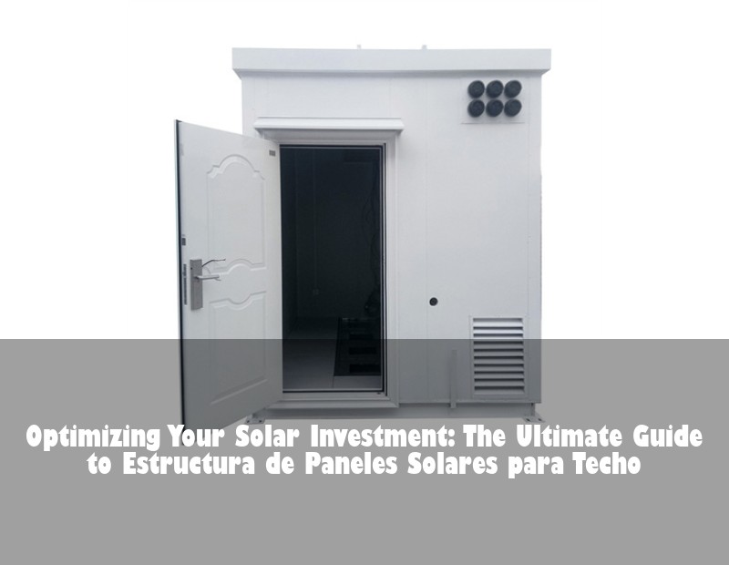 Optimizing Your Solar Investment: The Ultimate Guide to Estructura de Paneles Solares para Techo