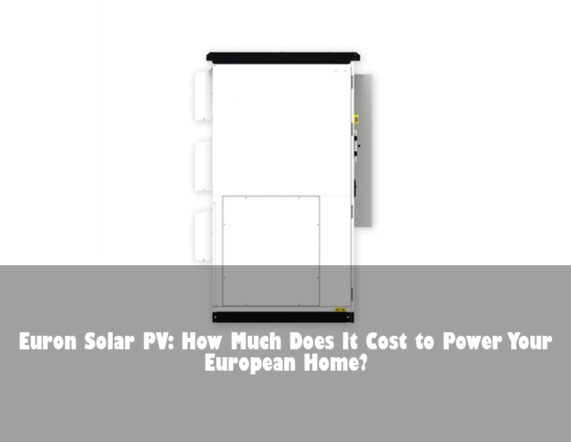 Euron Solar PV: How Much Does It Cost to Power Your European Home?