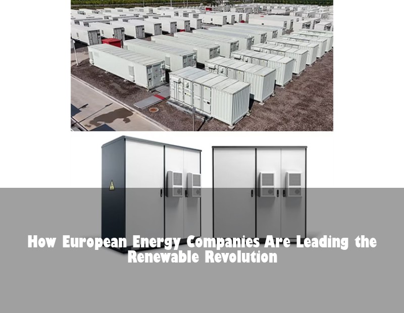 How European Energy Companies Are Leading the Renewable Revolution | HJ Energy Storage News