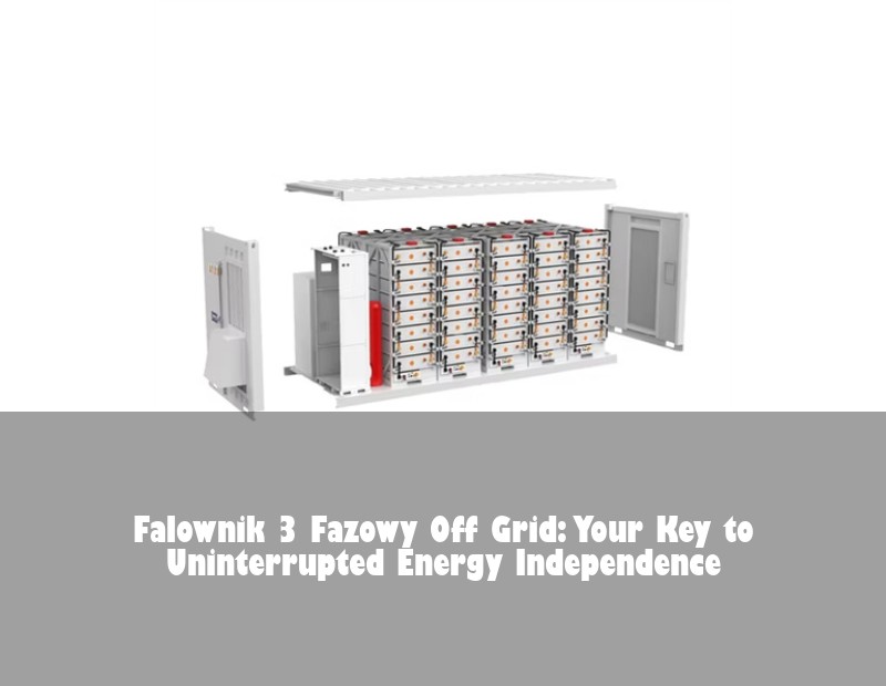 Falownik 3 Fazowy Off Grid: Your Key to Uninterrupted Energy Independence