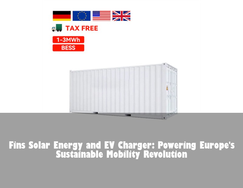 Fins Solar Energy and EV Charger: Powering Europe's Sustainable Mobility Revolution